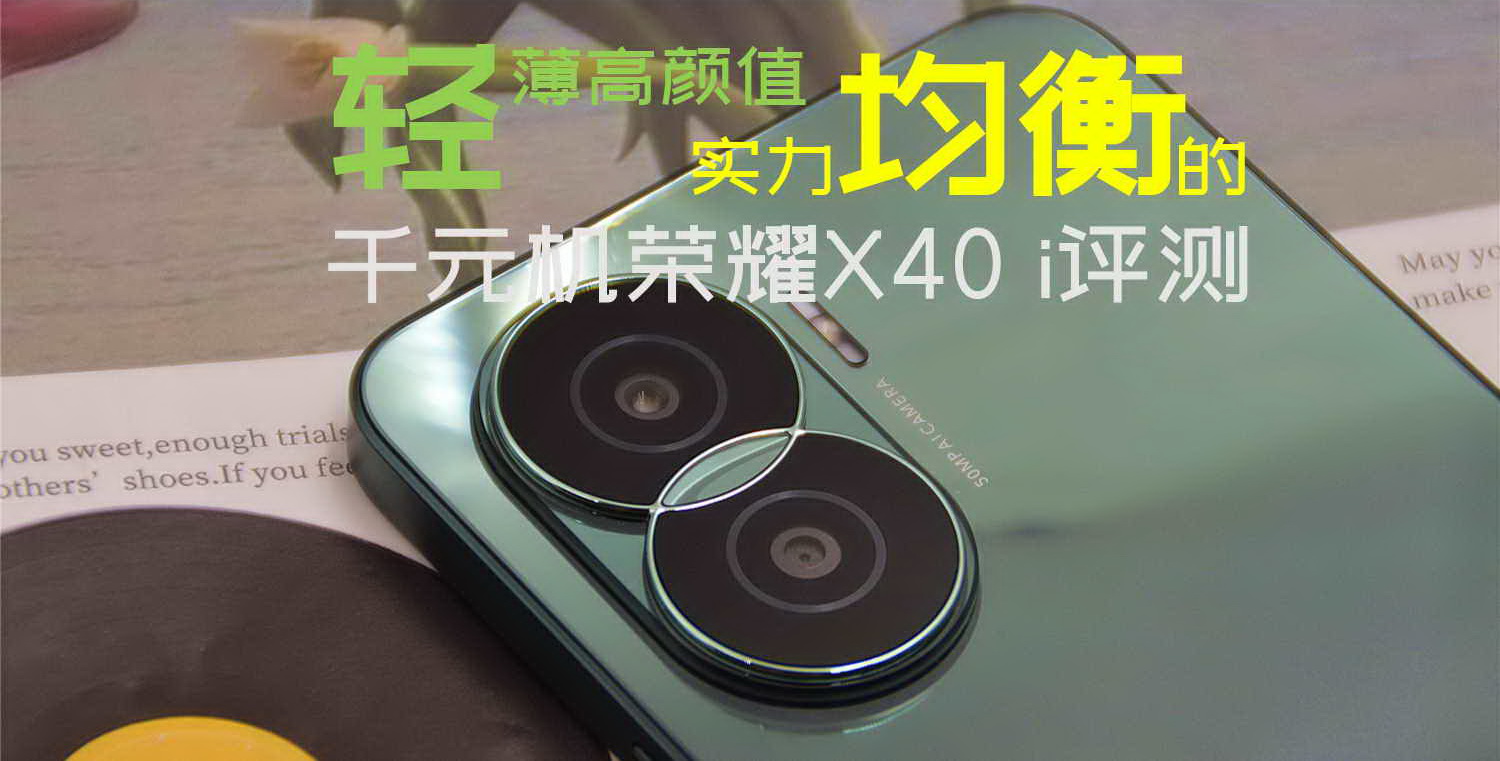 輕薄高顏值，實(shí)力均衡的千元機(jī)榮耀X40 i評(píng)測(cè)