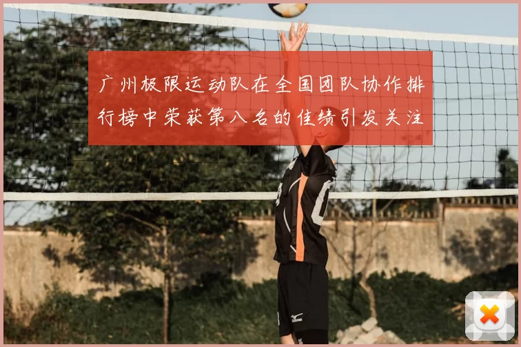 广州极限运动队在全国团队协作排行榜中荣获第八名的佳绩引发关注