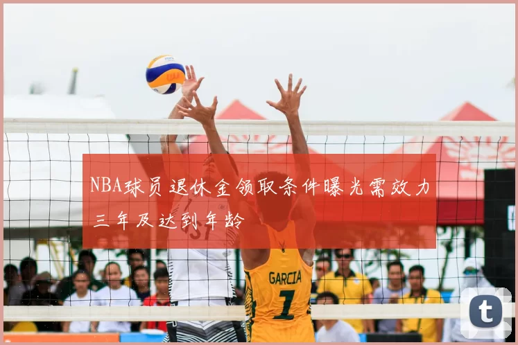 NBA球员退休金领取条件曝光需效力三年及达到年龄