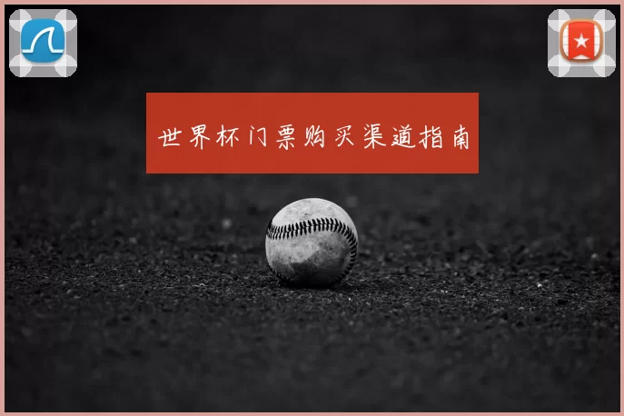 世界杯门票购买渠道指南