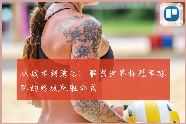从战术到意志:解密世界杯冠军球队的终极取胜公式