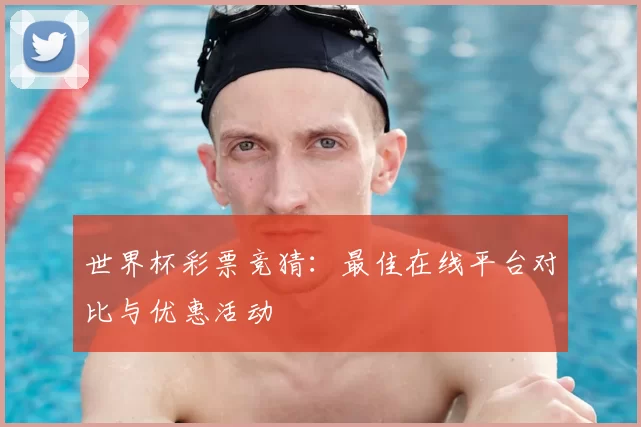 世界杯彩票竞猜:最佳在线平台对比与优惠活动