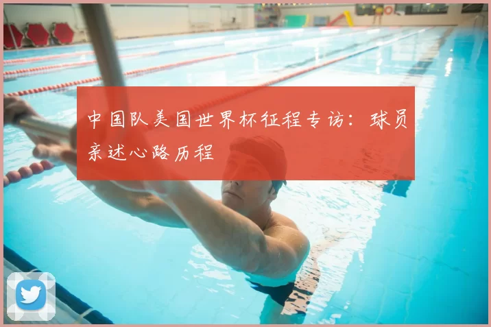 中国队美国世界杯征程专访:球员亲述心路历程