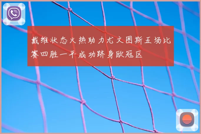 戴维状态火热助力尤文图斯五场比赛四胜一平成功跻身欧冠区