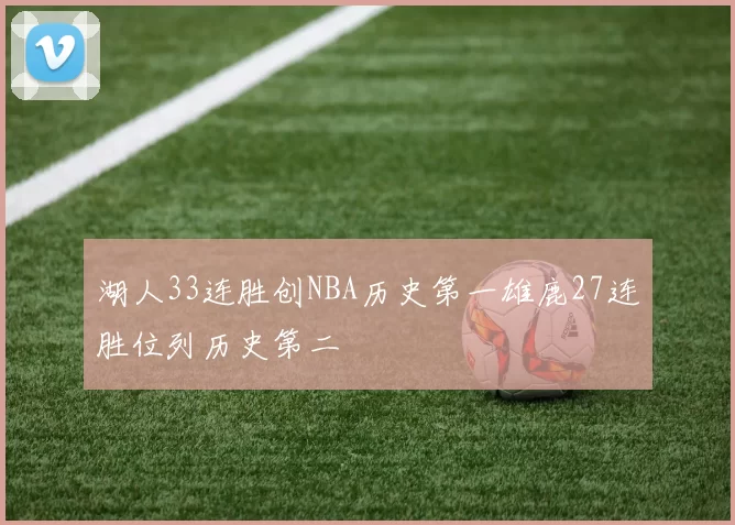 湖人33连胜创NBA历史第一雄鹿27连胜位列历史第二