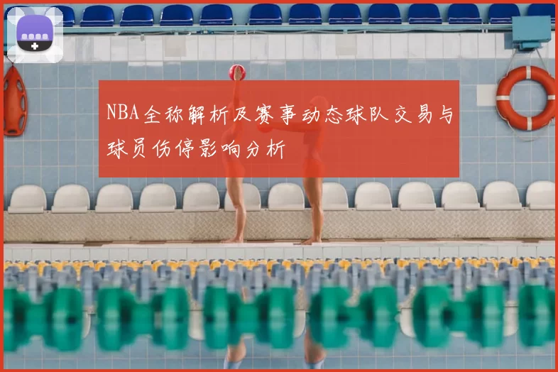 NBA全称解析及赛事动态球队交易与球员伤停影响分析