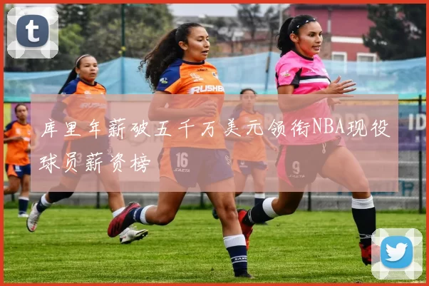 库里年薪破五千万美元领衔NBA现役球员薪资榜