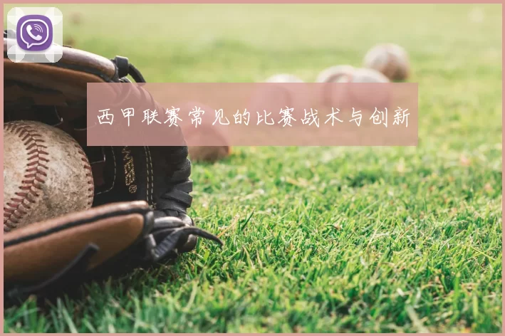西甲联赛常见的比赛战术与创新