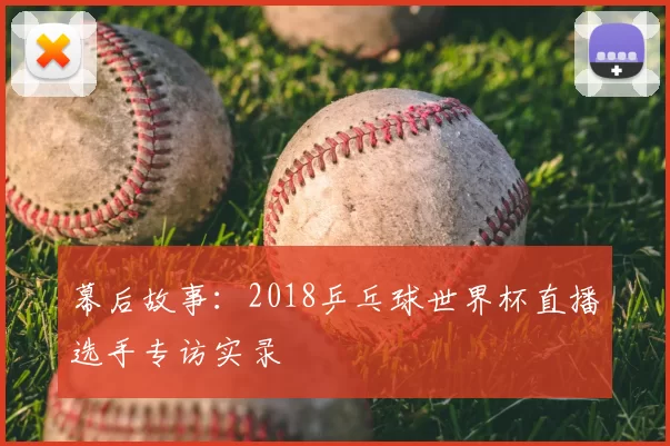 幕后故事：2018乒乓球世界杯直播选手专访实录