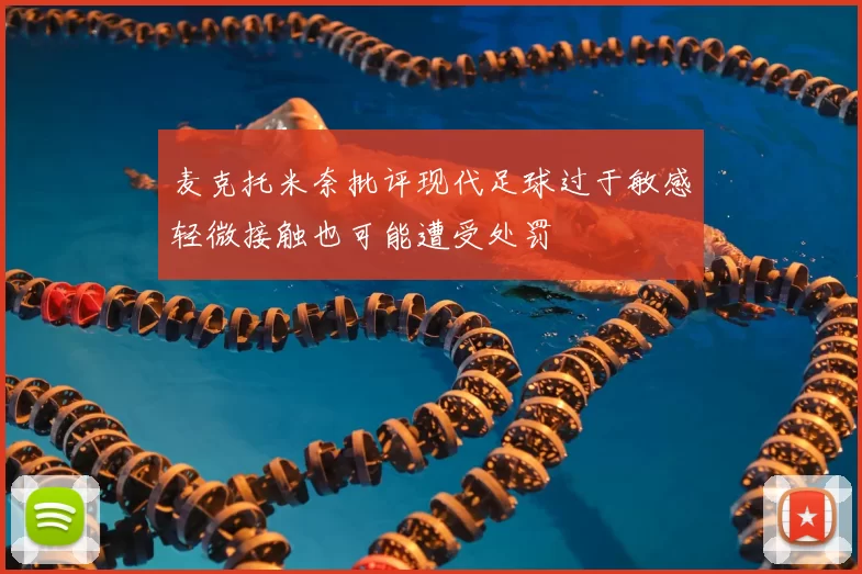 麦克托米奈批评现代足球过于敏感轻微接触也可能遭受处罚
