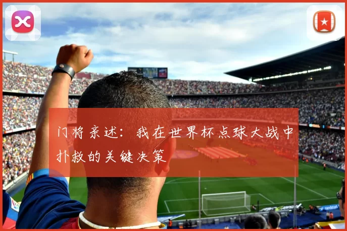 门将亲述:我在世界杯点球大战中扑救的关键决策