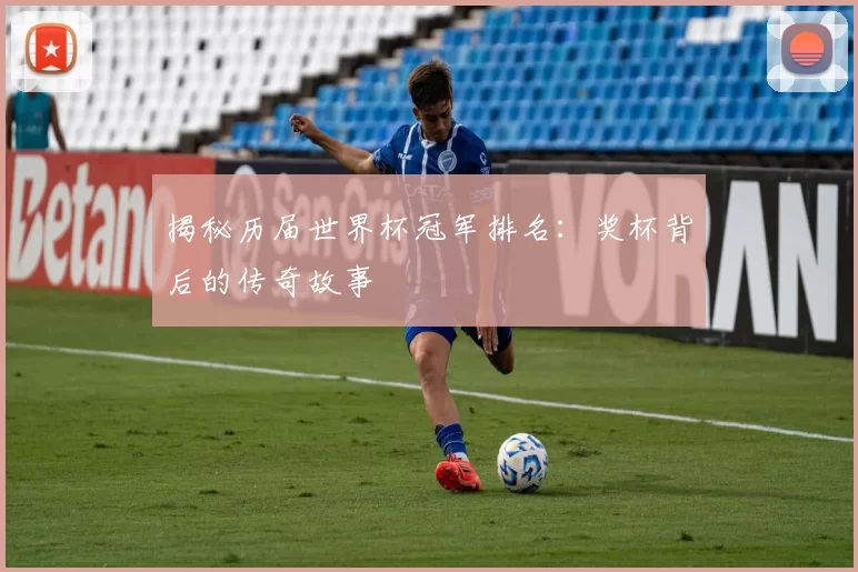 揭秘历届世界杯冠军排名:奖杯背后的传奇故事