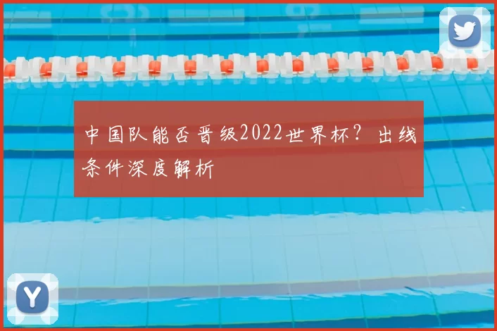 中国队能否晋级2022世界杯?出线条件深度解析