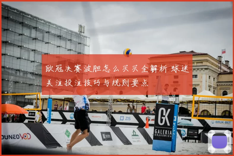 欧冠决赛波胆怎么买买全解析 球迷关注投注技巧与规则要点
