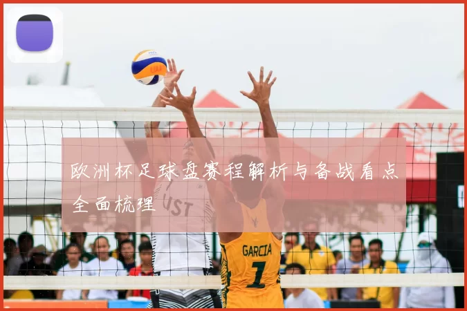 欧洲杯足球盘赛程解析与备战看点全面梳理